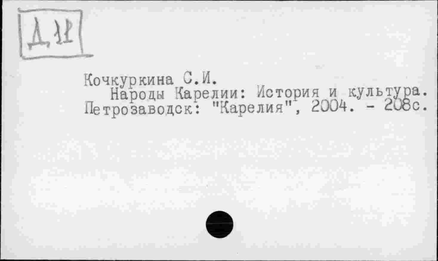 ﻿X®
Кочкуркина Li.И.
Народы Карелии: История и культура.
Петрозаводск: ’’Карелия", 2004. - 2О8с.